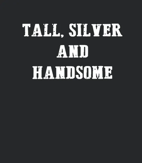 Tall Silver And Handsome T Best Gift For Men