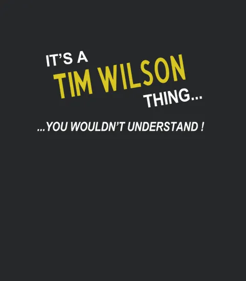 Tim Wilson Its Tim Wilson Thing You Wouldnt Understand Name Gifts