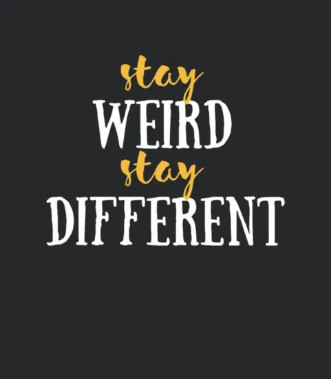 Weird Stay Weird Stay Different
