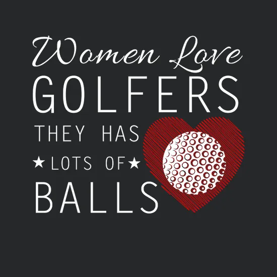 Women Love Golfers They Has Lots Of Balls