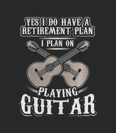 Yes I Have A Retirement Plan I Plan Playing Guitar