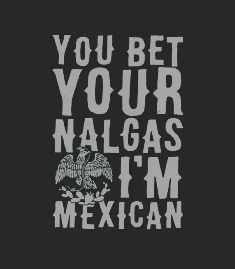 You Bet Your Nalgas Im Mexican Sports