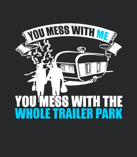 You Mess With Me You Mess With Whole Trailer Park