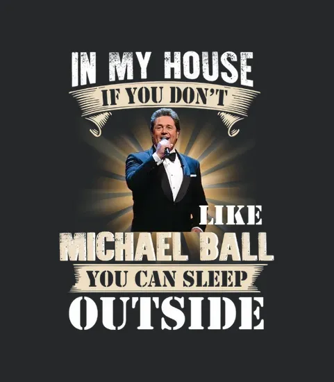 In My House If You Dont Like Michael Ball You Can Sleep Outside