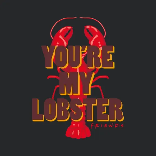 Friends Youre My Lobster Quote