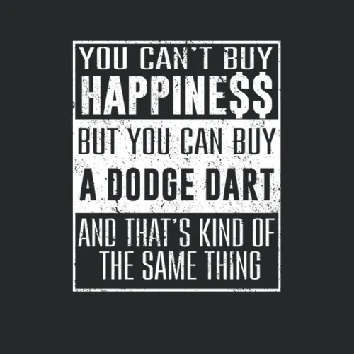 You Cant Buy Happiness Dodge Dart Heart Car Lover