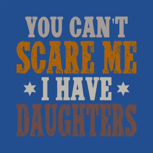 You Cant Scare Me I Have Daughters Fathers Day
