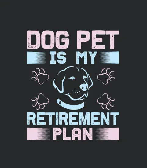 Dog Pet Is My Retirement Plan