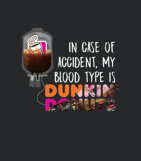 In Case Of Accident My Blood Type Is Dunkin Donuts