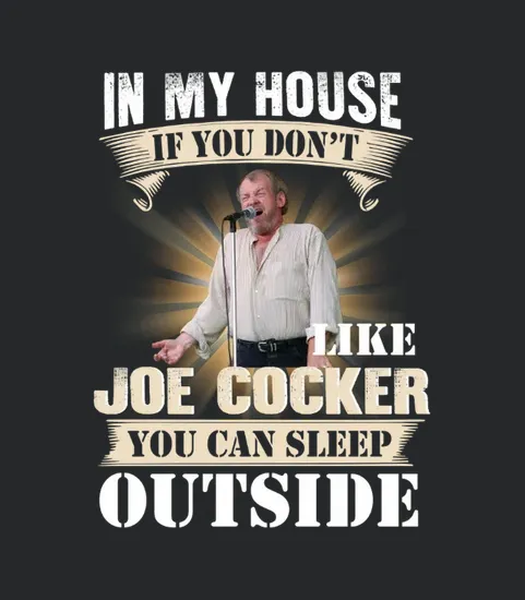 In My House If You Dont Like Joe Cocker You Can Sleep Outside