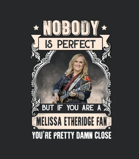 Nobody Is Perfect But If You Are A Melissa Etheridge Fan Youre Pretty Damn Close