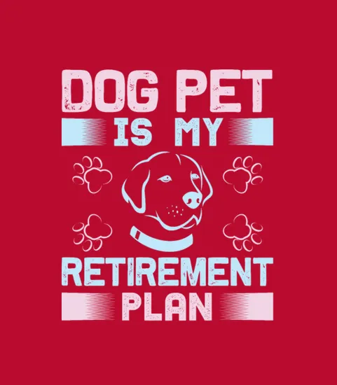 Dog Pet Is My Retirement Plan