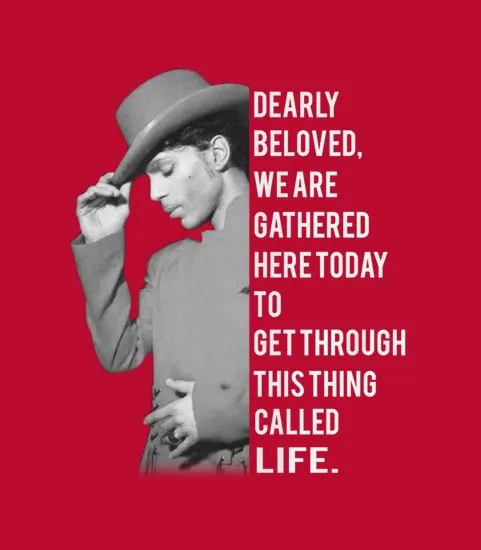 Dearly Beloved We Are Gathered Here To Day To Get Through This Thing Called Life