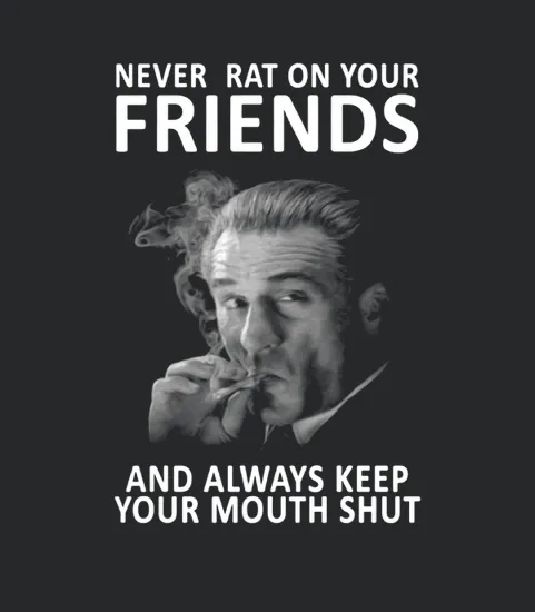 Never Rat On Your Friends And Always Keep Your Mouth Shut