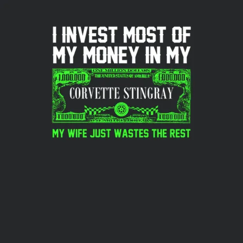 Invest Money In My Corvette Stingray Funny Wife Car Lover