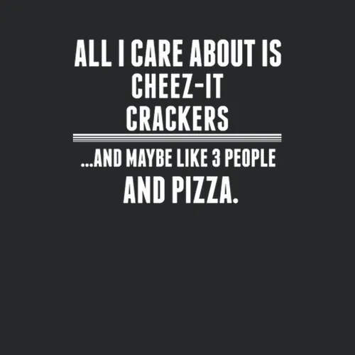 All I Care About Is Cheez It Crackers Funny Food Fan Cool