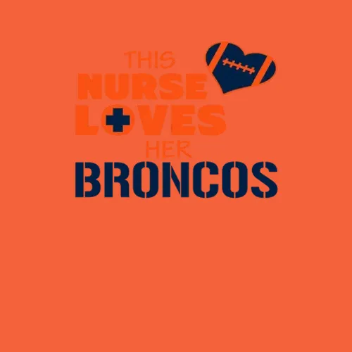 This Nurse Loves Her Broncos Football Denver Broncos Team Colors Ladies