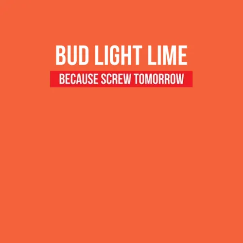 Bud Light Lime Because Screw Tomorrow Drinking Cool Party