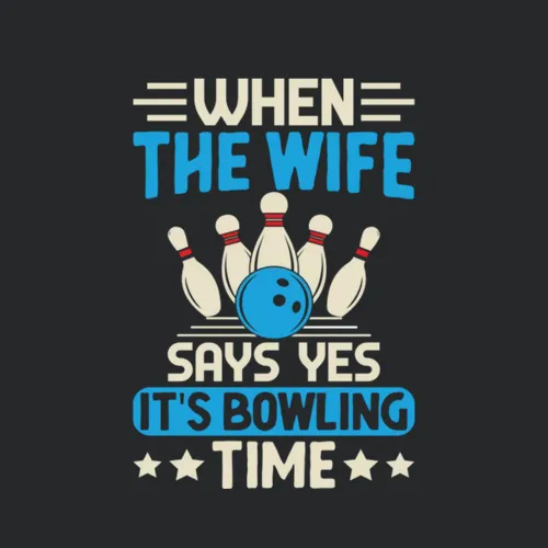 Bowling Time When Wife Says Yes Funny Bowler