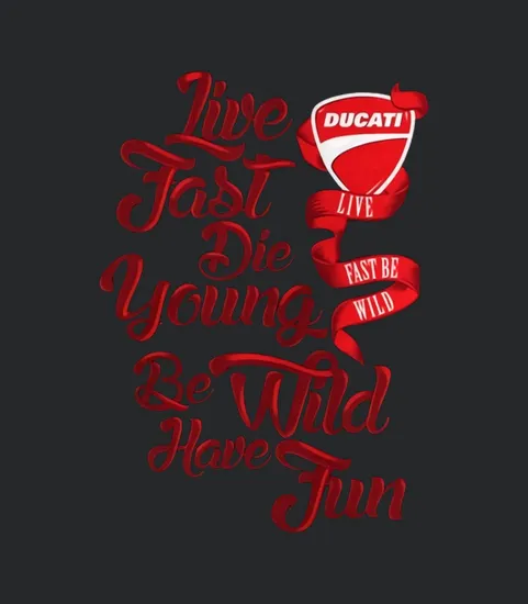 Ducati Live Fast Die Young Be Wild And Have Fun