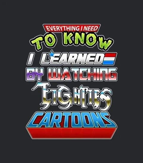 Everything I Need To Know I Learned By Watching Eighties Cartoons