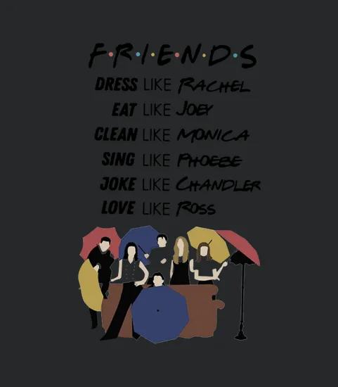 Friends Dress Like Rachel Eat Like Joey Clean Like Monica Sing Like Phoebe