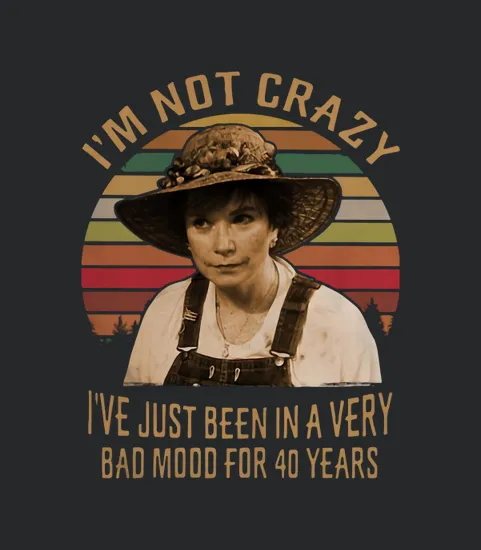 I Am Not Crazy I Have Just Been A Very Bad Mood