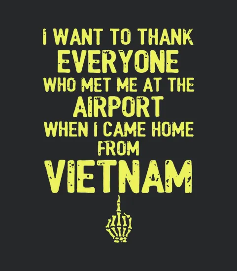 I Want To Thank Everyone Who Met Me At The Airport When I Came Home From Vietnam Veteran Vietnam