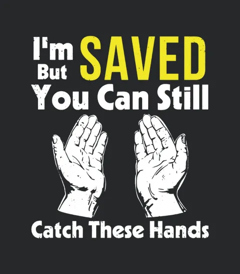 Im Saved But You Can Still Catch These Hands