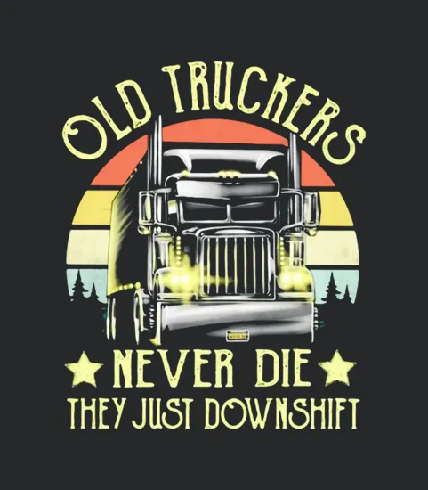 Old Truckers Never Die They Just Downshift Vintage Retro
