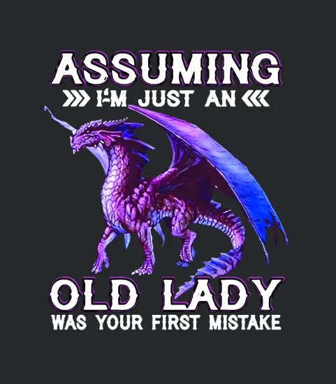 Purple Dragon Assuming Im Just An Old Lady Was Your First Mistake