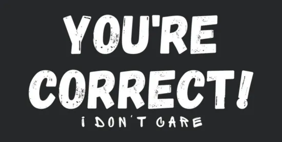 Youre Correct I Dont Care Funny Quotes