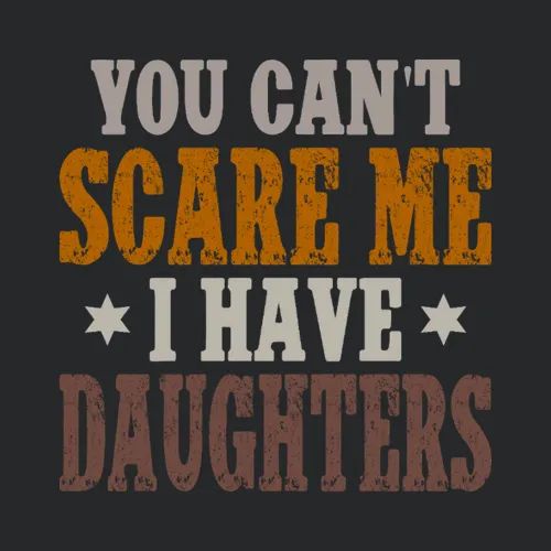You Cant Scare Me I Have Daughters Fathers Day