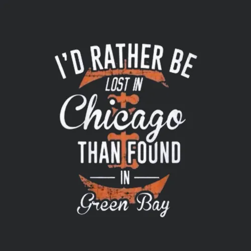 Id Rather Be Lost In Chicago Than Found In Green Bay Go Bears Ultimate Chicago Bears Fan