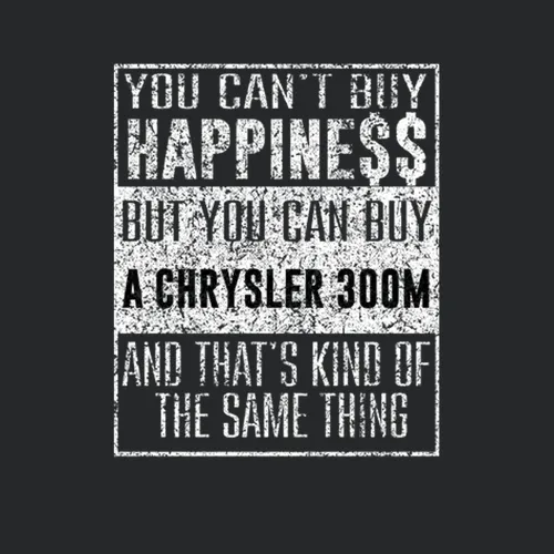 You Cant Buy Happiness Chrysler 300m Car Distressed Cool