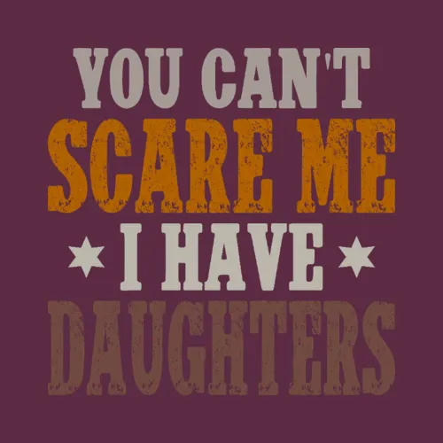 You Cant Scare Me I Have Daughters Fathers Day