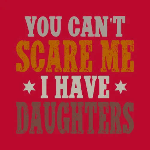 You Cant Scare Me I Have Daughters Fathers Day