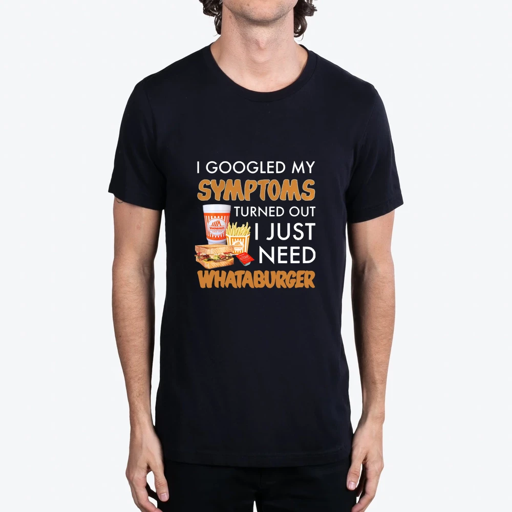 I Googled My Symptoms Turned Out I Just Need Whataburger
