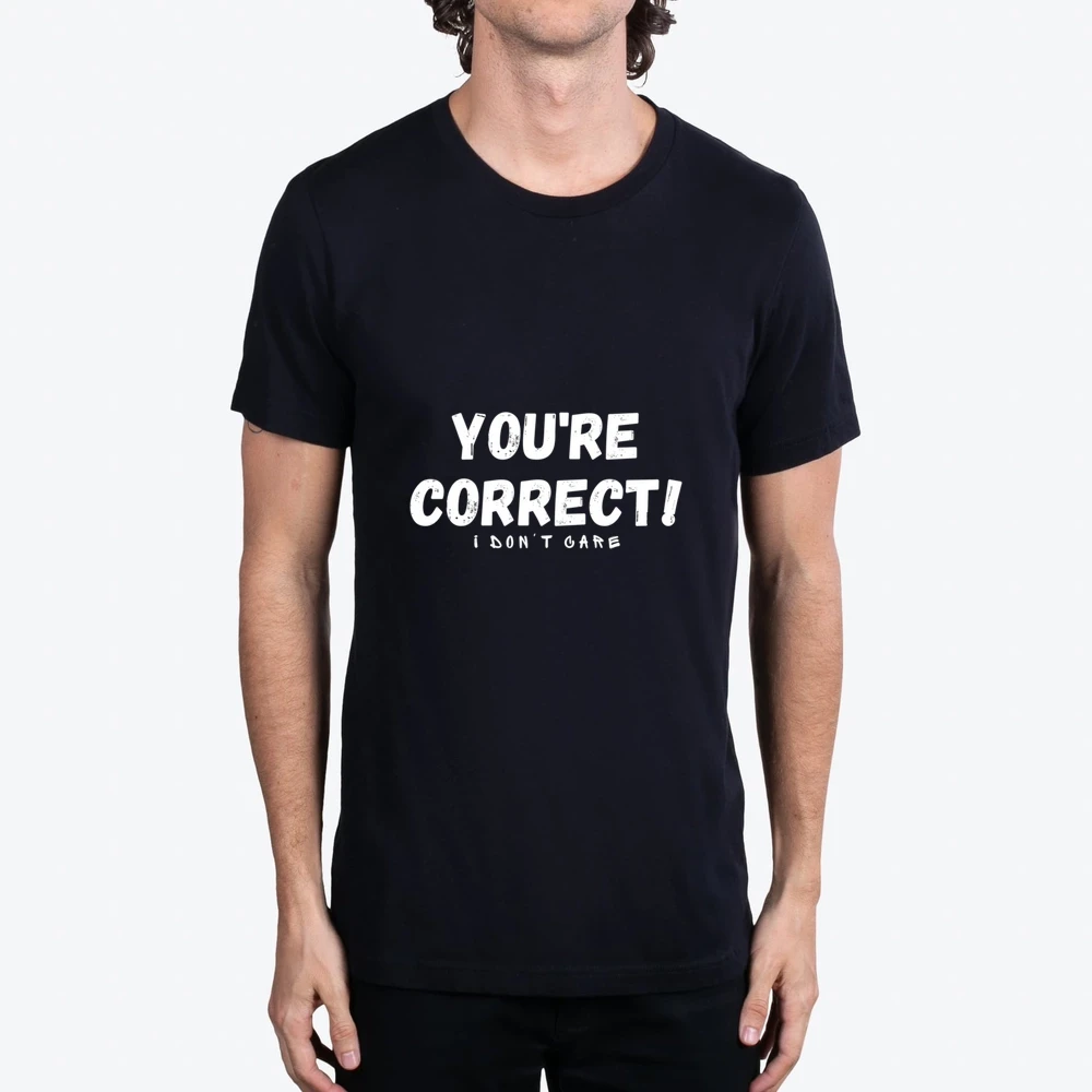 Youre Correct I Dont Care Funny Quotes