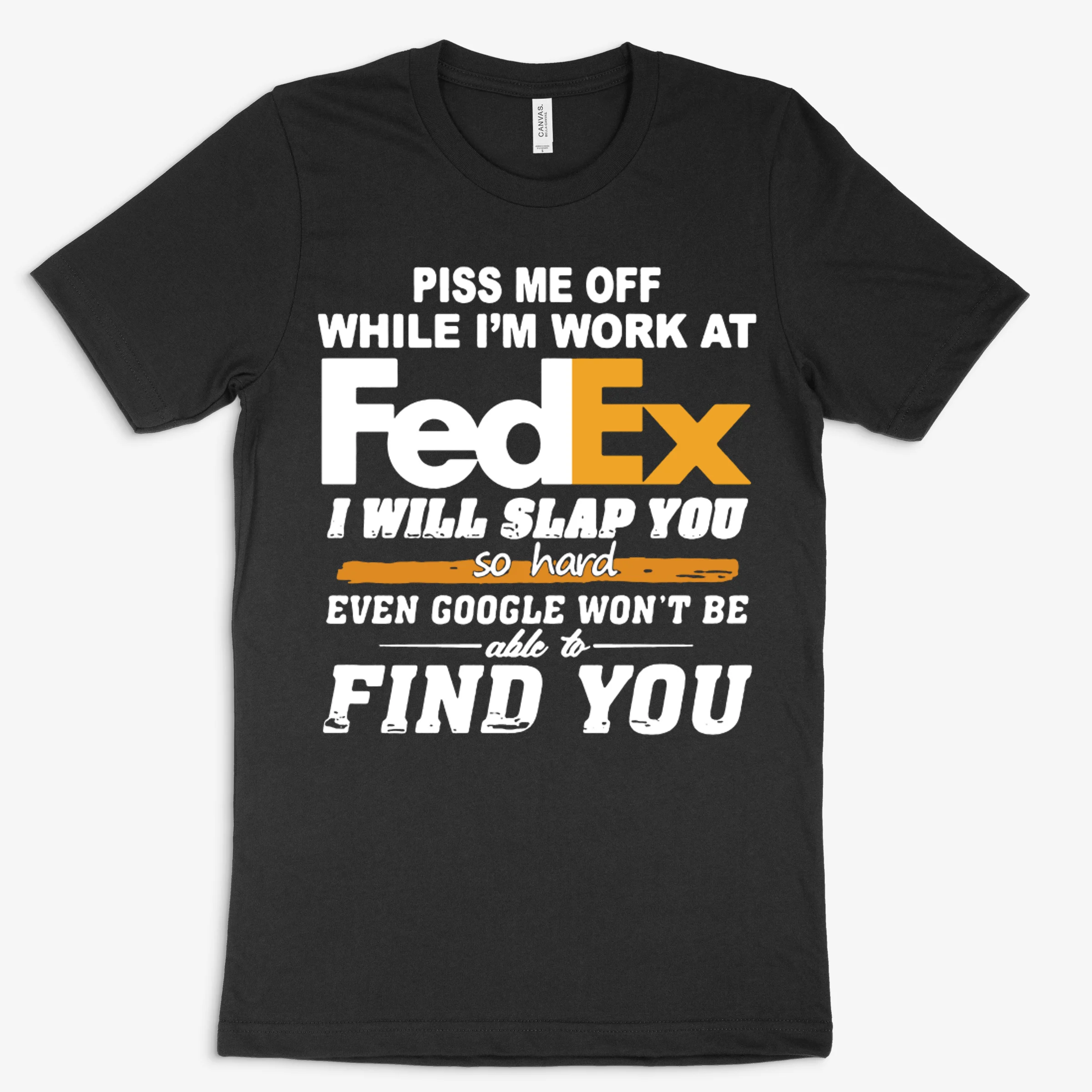 Piss Me Off While Im Work At Fedex I Will Slap You So Hard Even Google Wont Be Able To Find You S