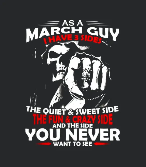 As A March Guy I Have 3 Sides Born In March