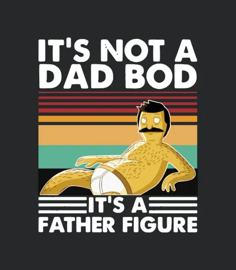 Bobs Burgers Its Not A Dad Bod Its A Father Figure Vintage