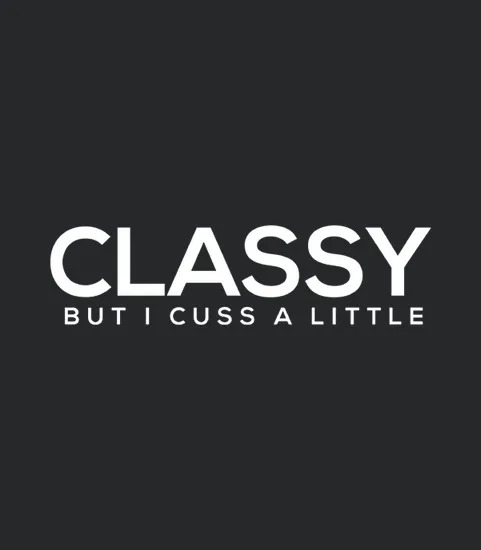 Classy But I Cuss A Little