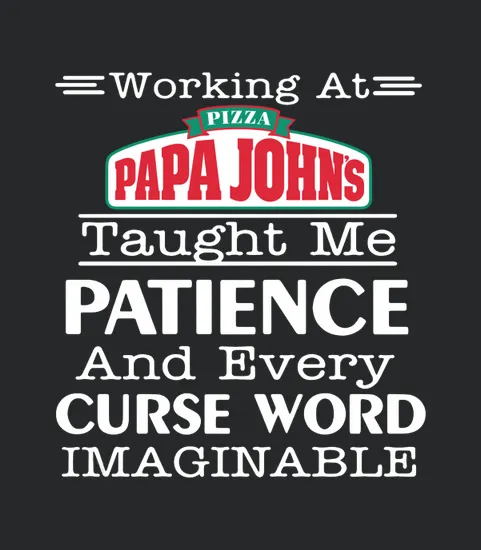 Working At Pizza Papa Johns Taught Me Patience And Every Curse Word Imaginable