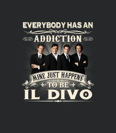 Everybody Has An Addiction Mine Just Happens To Be Il Divo