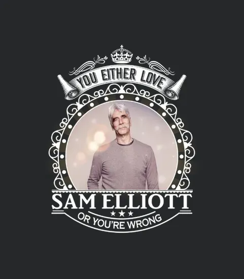 You Either Love Sam Elliott Or Youre Wrong
