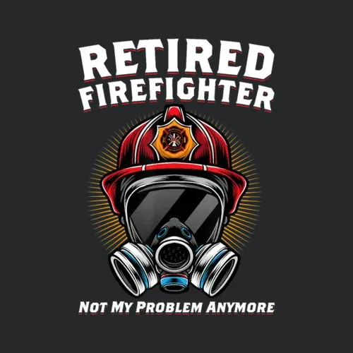 Retired Firefighter Not My Problem Anymore