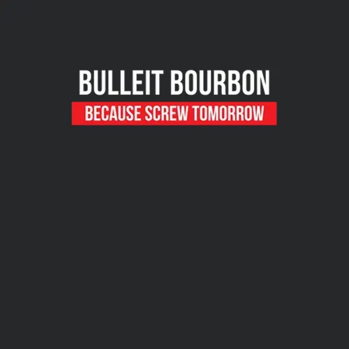 Bulleit Bourbon Because Screw Tomorrow Drinking Cool Party