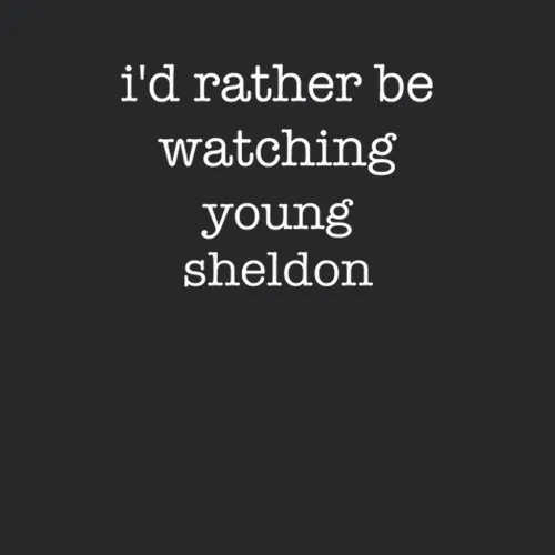 Id Rather Be Watching Young Sheldon Tv Show