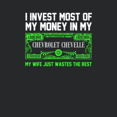 Invest Money In My Chevrolet Chevelle Funny Wife Car Lover